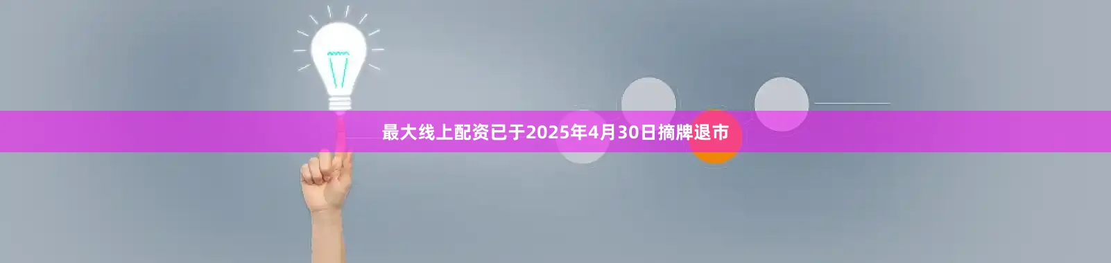 最大线上配资已于2025年4月30日摘牌退市