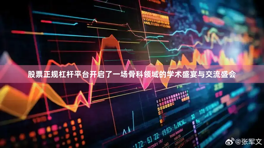 股票正规杠杆平台开启了一场骨科领域的学术盛宴与交流盛会