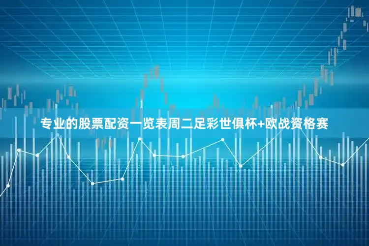 专业的股票配资一览表周二足彩世俱杯+欧战资格赛