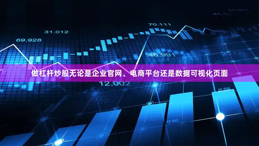 做杠杆炒股无论是企业官网、电商平台还是数据可视化页面