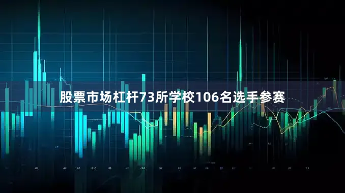 股票市场杠杆73所学校106名选手参赛