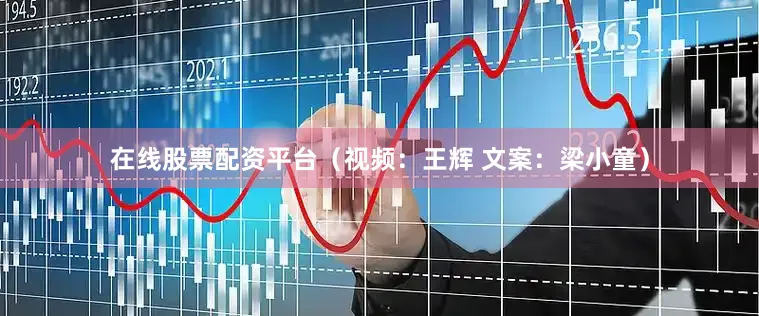 在线股票配资平台（视频：王辉 文案：梁小童）