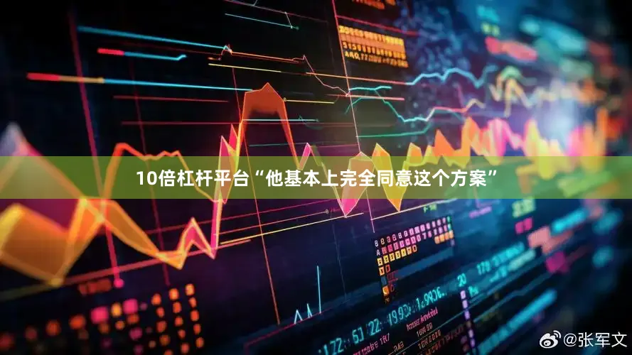 10倍杠杆平台“他基本上完全同意这个方案”