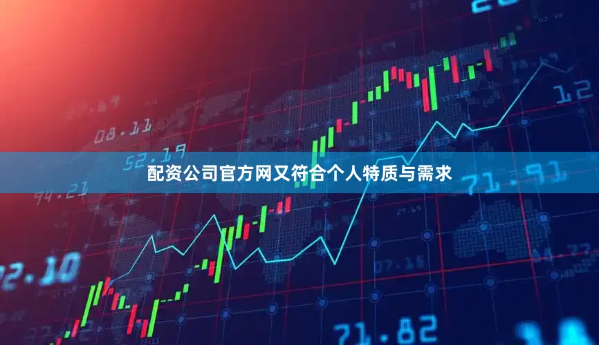 配资公司官方网又符合个人特质与需求