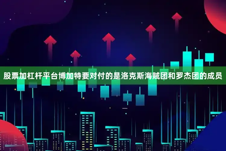股票加杠杆平台博加特要对付的是洛克斯海贼团和罗杰团的成员