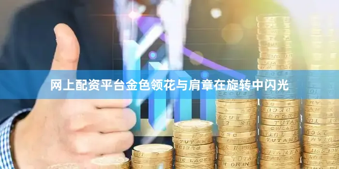 网上配资平台金色领花与肩章在旋转中闪光